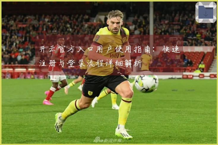 开云官方入口用户使用指南：快速注册与登录流程详细解析